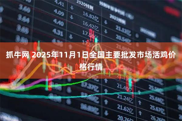 抓牛网 2025年11月1日全国主要批发市场活鸡价格行情