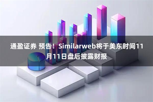 通盈证券 预告！Similarweb将于美东时间11月11日盘后披露财报